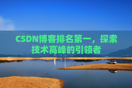 CSDN博客排名第一，探索技术高峰的引领者